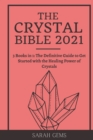 The Crystal Bible 2021 : 3 Books in 1: The Definitive Guide to Get Started with the Healing Power of Crystals - Book