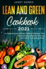 Lean and Green Cookbook 2021 : An Exhaustive Lean and Green Cookbook With Super Tasty Recipes to Losing Weight by Harnessing the Power Of Fueling Hacks Meals - Book