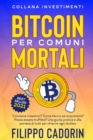 Bitcoin Per Comuni Mortali : Conviene investirci? Come faccio ad acquistarlo? Posso essere truffato? Una guida pratica e alla portata di tutti per chiarire ogni dubbio - Book