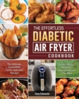 The Effortless Diabetic Air Fryer Cookbook : The Delicious Guaranteed, Family-Approved Recipes to Lose Weight, Heal Your Body and Nourish Your Mind - Book