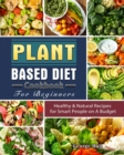 Plant Based Diet Cookbook For Beginners : Healthy & Natural Recipes for Smart People on A Budget - Book