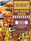 Cuisinart Air Fryer Oven Cookbook 2021 : 600 Fast and Easy Recipes for Your Cuisinart Air Fryer Oven on A Budget - Book