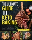 The Ultimate Guide to Keto Baking : Master All the Best Tricks for Low-Carb Baking Success - Book