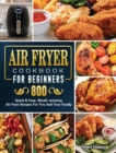 Air Fryer Cookbook for Beginners : 800 Quick & Easy, Mouth-watering Air Fryer Recipes For You And Your Family - Book
