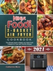 Ninja Foodi 2-Basket Air Fryer Cookbook 2021 : The Ultimate Guide to Master your Ninja Foodi 2-Basket Air Fryer with Flavorful Recipes - Book