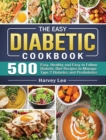 The Easy Diabetic Cookbook : 500 Easy, Healthy and Easy to Follow Diabetic Diet Recipes to Manage Type 2 Diabetes and Prediabetes - Book