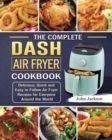 The Complete Dash Air Fryer Cookbook : Delicious, Quick and Easy to Follow Air Fryer Recipes for Everyone Around the World - Book