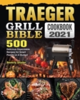 Traeger Grill Bible Cookbook 2021 : 500 Delicious Dependable Recipes for Smart People on A Budget - Book