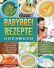 Babybrei Rezepte Kochbuch : Babynahrung selbst gemacht mit 150 nahrhaften und leckeren Rezepten fur ein gesundes Aufwachsen. Das Beikost Rezeptbuch fur eine vielseitige Baby Ernahrung im ersten Jahr - Book
