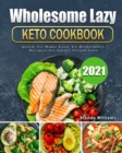 Wholesome Lazy Keto Cookbook 2021 : Quick-To-Make Easy-To-Remember Recipes for Smart People - Book
