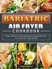 Bariatric Air Fryer Cookbook : Easy, Vibrant & Mouthwatering Recipes for Crunchy & Crispy Meals - Book