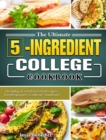 The Ultimate 5-Ingredient College Cookbook : Healthy, Fast & Fresh Recipes for Beginners College Students - Book