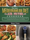 The Easy Mediterranean Diet Air Fryer Cookbook : Tasty and Unique Recipes to Lose Weight, Gain Energy and Feel Great in Your Body - Book