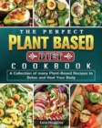 The Perfect Plant Based Diet Cookbook : A Collection of many Plant-Based Recipes to Detox and Heal Your Body - Book
