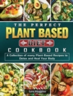 The Perfect Plant Based Diet Cookbook : A Collection of many Plant-Based Recipes to Detox and Heal Your Body - Book