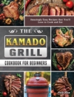 The Kamado Grill Cookbook For Beginners : Amazingly Easy Recipes that You'll Love to Cook and Eat - Book
