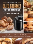 The Complete Elite Gourmet Bread Machine Cookbook : Quick, Savory and Creative Bread Machine Recipes for Beginners and Advanced Users on A Budget - Book