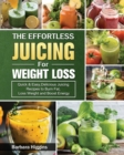 The Effortless Juicing for Weight Loss : Quick & Easy, Delicious Juicing Recipes to Burn Fat, Loss Weight and Boost Energy - Book