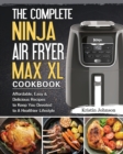 The Complete Ninja Air Fryer Max XL Cookbook : Affordable, Easy & Delicious Recipes to Keep You Devoted to A Healthier Lifestyle - Book