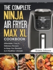 The Complete Ninja Air Fryer Max XL Cookbook : Affordable, Easy & Delicious Recipes to Keep You Devoted to A Healthier Lifestyle - Book