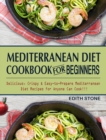 Mediterranean Diet Cookbook For Beginners : Delicious, Crispy & Easy-to-Prepare Mediterranean Diet Recipes for Anyone Can Cook!!! - Book