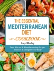 The Essential Mediterranean Diet Cookbook : Easy, Vibrant & Mouthwatering Recipes to Reset & Energize Your Body - Book