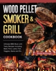 Wood Pellet Smoker and Grill Cookbook : Ultimate BBQ Book with Tasty Recipes Including Beef, Pork, Lamb, Fish, Veggies, Game and Etc. - Book