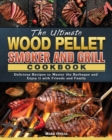 The Ultimate Wood Pellet Smoker and Grill Cookbook : Delicious Recipes to Master the Barbeque and Enjoy it with Friends and Family - Book