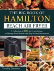 The Big Book of Hamilton Beach Air Fryer : A Collection of 250 Air Fryer Recipes to to Manage Your Health with Step by Step Instructions - Book