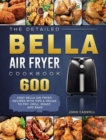 The Detailed Bella Air Fryer Cookbook : 600 Easy Bella Air Fryer Recipes with Tips & Tricks to Fry, Grill, Roast, and Bake - Book
