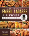The Perfect Emeril Lagasse Air Fryer Cookbook : Easy, Vibrant & Mouthwatering Recipes for Smart People on A Budget - Book