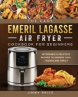 The Easy Emeril Lagasse Air Fryer Cookbook For Beginners : Affordable & Delicious Recipes to Impress Your Friends and Family - Book