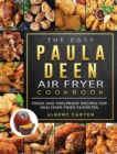 The Easy Paula Deen Air Fryer Cookbook : Fresh and Foolproof Recipes for Healthier Fried Favorites - Book