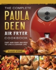 The Complete Paula Deen Air Fryer Cookbook : Fast and Easy Recipes to Live a Lighter Life - Book
