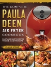The Complete Paula Deen Air Fryer Cookbook : Fast and Easy Recipes to Live a Lighter Life - Book