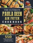 The Ultimate Paula Deen Air Fryer Cookbook : 550 Healthy Frying Recipes to Pleasantly Surprise Your Family and Friends - Book