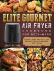 Elite Gourmet Air Fryer Cookbook For Beginners : Crispy, Easy and Healthy Recipes For Effortless Air Frying - Book