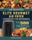 The Unofficial Elite Gourmet Air Fryer Cookbook For Beginners : Discover 500 Delicious Air Fryer Recipes for Smart People on a Budget - Book