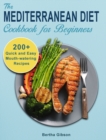 The Mediterranean Diet Cookbook for Beginners : 200+ Quick and Easy Mouth-watering Recipes - Book