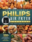 The Ultimate Philips Air fryer Cookbook : 550+ Affordable, Easy & Delicious Recipes For Fast & Healthy Meals - Book