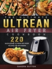 The Ultimate Ultrean Air Fryer Cookbook : 220 Quick & Easy Ultrean Air Fryer Recipes for Beginners - Book