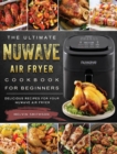 The Ultimate NuWave Air Fryer Cookbook for Beginners : Delicious Recipes for Your NuWave Air Fryer - Book