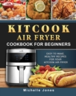 KitCook Air Fryer Cookbook For Beginners : Easy to make, Healthy Recipes for Your KitCook Air Fryer - Book