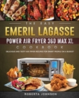 The Easy Emeril Lagasse Power Air Fryer 360 Max XL Cookbook : Delicious and Testy Air Fryer Recipes for smart People on a Budgt - Book