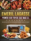 The Easy Emeril Lagasse Power Air Fryer 360 Max XL Cookbook : Delicious and Testy Air Fryer Recipes for smart People on a Budgt - Book