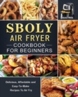 Sboly Air Fryer Cookbook for Beginners : Delicious, Affordable and Easy-To-Make Recipes To Air Fry - Book