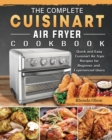 The Complete Cuisinart Air fryer Cookbook : Quick and Easy Cuisinart Air fryer Recipes for Beginner and Experienced Users - Book