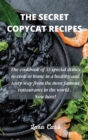 The Secret Copycat Recipes : The cookbook of 35 special dishes to cook at home in a healthy and tasty way from the most famous restaurants in the world . Now here! - Book