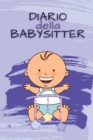 DIARIO della BABYSITTER : Quaderno di contatto tra genitori e tata per facilitare la comunicazione e la cura del bambino con varie sezioni compilabili ( per bimbo ) - Book