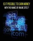 Is It Possible to Earn Money with the Names of Online Sites ? : This Book Will Show You How To Earn Money Thanks To Web Domains ! Discover Our Exact Methodology That You Can Earn Money With Too.. - Book